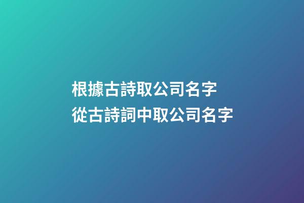 根據古詩取公司名字 從古詩詞中取公司名字-第1張-公司起名-玄機派